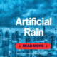 What is artificial rain? Learn about the science behind it and get everything you need to know.