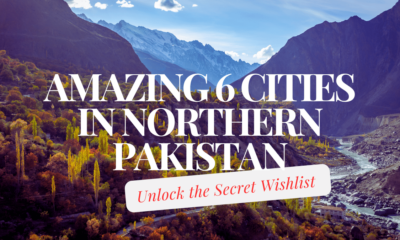 Amazing 6 Cities in Northern Pakistan