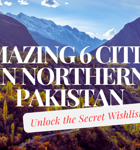 Amazing 6 Cities in Northern Pakistan